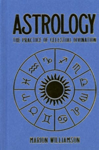 Astrology: The Practice Of Celestial Divination by Marion Williamson