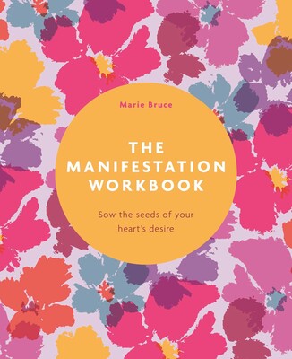 Manifestation Workbook: Sow the Seeds of Your Heart's Desire By Marie Bruce