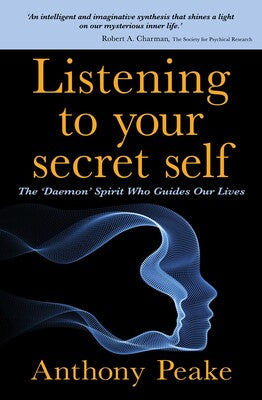 Listening to Your Secret Self: The 'Daemon' Spirit Who Guides Our Lives By Anthony Peake