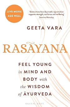 Rasayana: Feel young in mind and body with the wisdom of Ayurveda by Geeta Vara