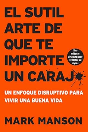 Sutil Arte de Que Te Importe Un Caraj*: Un Enfoque Disruptivo para Vivir una Buena Vida by Mark Manson