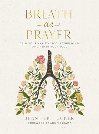 Breath As Prayer: Calm Your Anxiety, Focus Your Mind, and Renew Your Soul by Jennifer Tucker