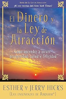 El Dinero y la Ley de Atraccion: Como Aprender a Atraer Prosperidad, Salud y Felicidad El Dinero y la Ley de Atraccion: Como Aprender a Atraer Prosperidad, Salud y Felicidad