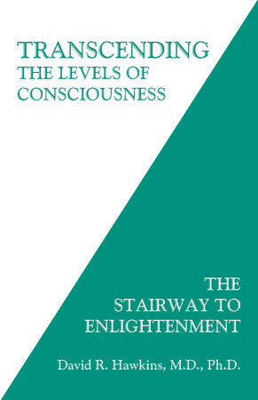 Transcending the Levels of Consciousness: The Stairway to Enlightenment by David R. Hawkins
