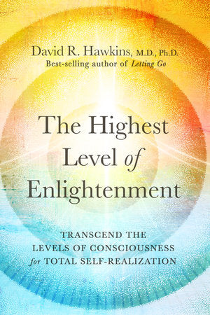 Highest Level of Enlightenment: Transcend the Levels of Consciousness for Total Self-Realization by David R. Hawkins