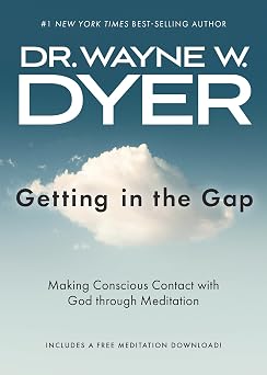 Getting in the Gap: Making Conscious Contact with God through Meditation by Wayne W. Dyer