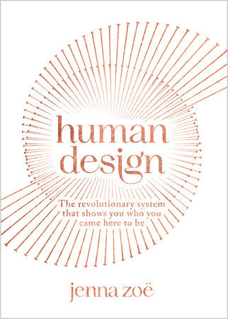 Human Design: The Revolutionary System That Shows You Who You Came Here to Be by Jenna Zoë