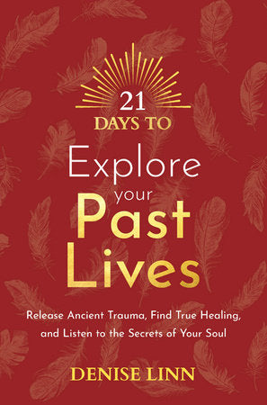 21 Days to Explore Your Past Lives: Release Ancient Trauma, Find True Healing, and Listen to the Soul by Linn, Denise