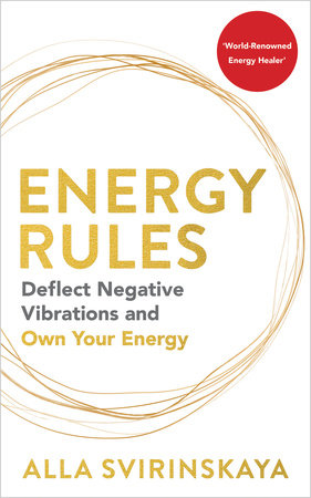 Energy Rules: Deflect Negative Vibrations and Own Your Energy by Alla Svirinskaya