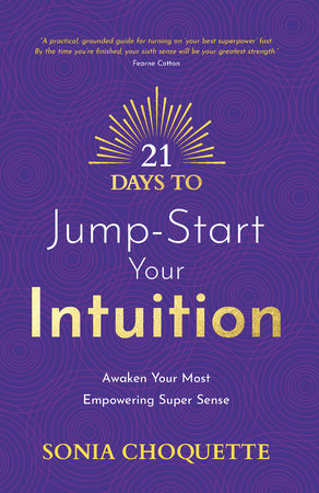 21 Days to Jump-Start Your Intuition: Awaken Your Most Empowering Super Sense by Sonia Choquette