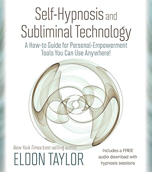 Self-Hypnosis and Subliminal Technology: A How-to Guide for Personal-Empowerment Tools You Can Use Anywhere! by Eldon Taylor