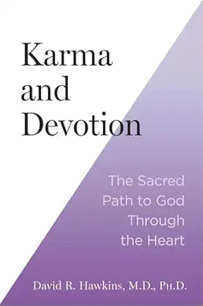 Karma and Devotion: The Sacred Path to God Through the Heart By David R. Hawkins