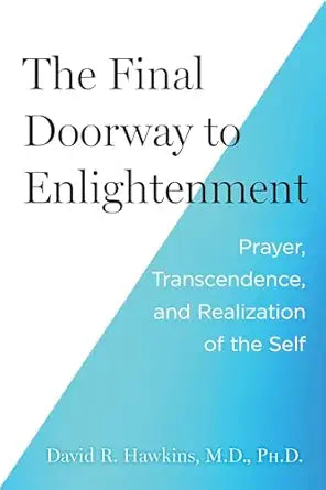 Final Doorway to Enlightenment: Prayer, Transcendence, and Realization of the Self by David R. Hawkins
