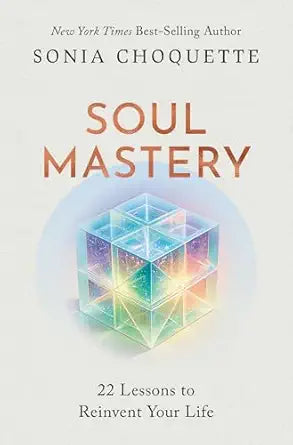 Soul Mastery: 22 Lessons to Reinvent Your Life by Sonia Choquette