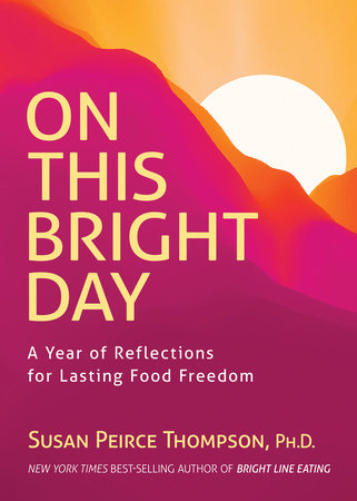 On This Bright Day: A Year of Reflections for Lasting Food Freedom by Thompson, Susan Peirce