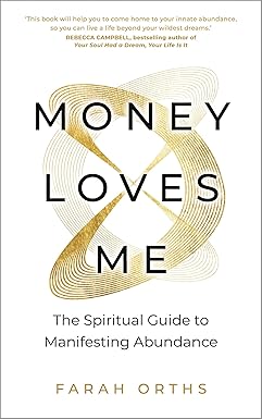 Money Loves Me: The Spiritual Guide to Manifesting Abundance by Farah Orths