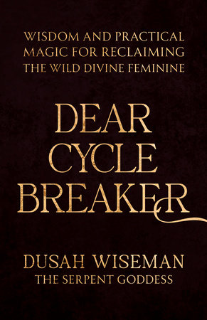 Dear Cycle Breaker: Wisdom and Practical Magic for Reclaiming the Wild Divine Feminine By Dusah Wiseman