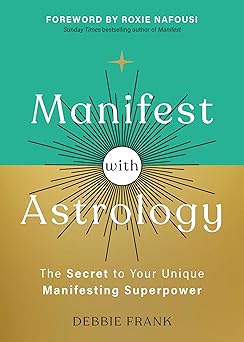 Manifest with Astrology: The Secret to Your Unique Manifesting Superpower by Debbie Frank