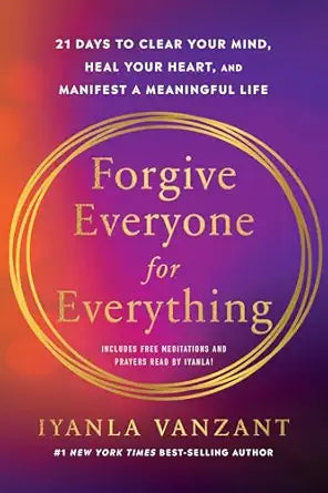 Forgive Everyone for Everything: 21 Days to Clear Your Mind, Heal Your Heart, and Manifest a Meaningful Life by Iyanla Vanzant