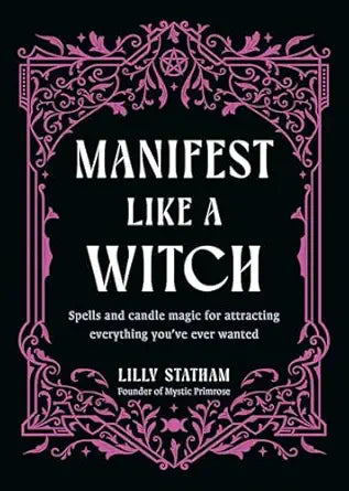 Manifest Like a Witch: Spells and Candle Magic for Attracting Everything Youve Ever Wanted by Lilly Statham
