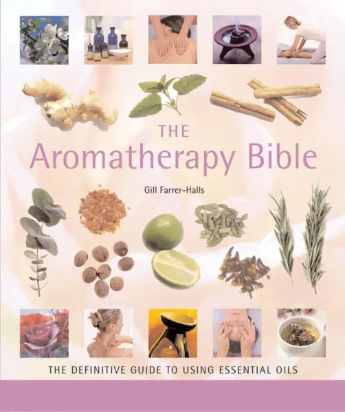 Aromatherapy Bible: The Definitive Guide to Using Essential Oils By Gill Farrer-Halls