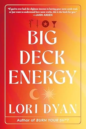 Big Deck Energy: The Life-Changing Wisdom of Tarot by Lori Dyan
