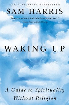 Waking Up: A Guide to Spirituality Without Religion By Sam Harris