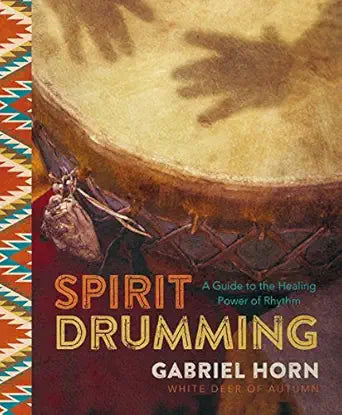 Spirit Drumming: A Guide to the Healing Power of Rhythm by Gabriel Horn