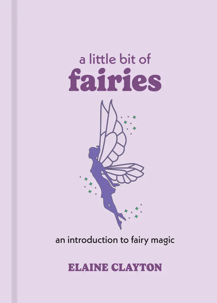 A Little Bit of Fairies An Introduction to Fairy Magic By Elaine Clayton