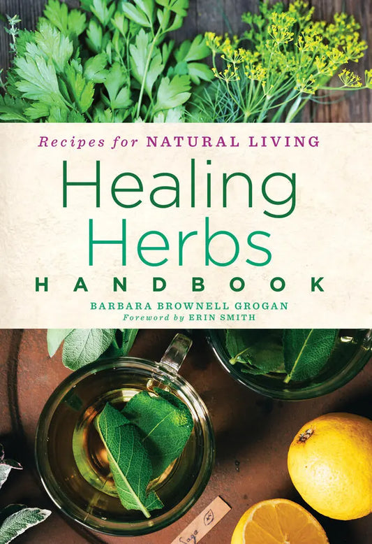 Healing Herbs Handbook: Recipes for Natural Living by Barbara Brownell Grogan
