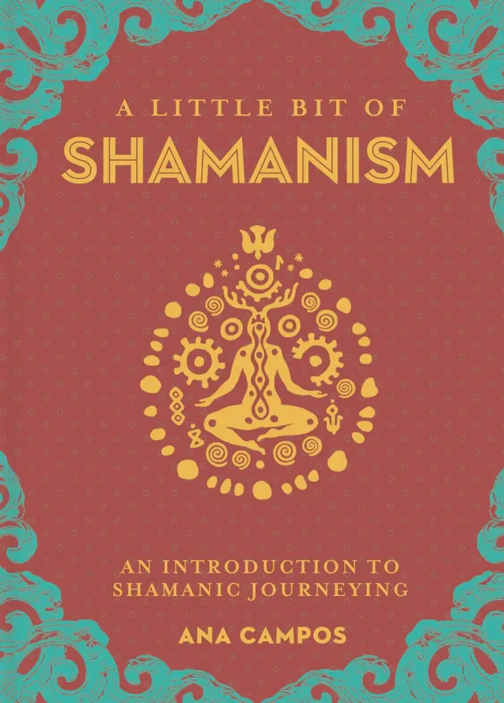 A Little Bit of Shamanism An Introduction to Shamanic Journeying By Ana Campos