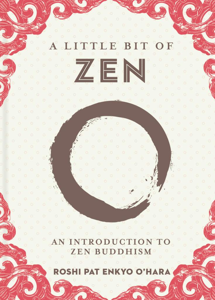 A Little Bit of Zen An Introduction to Zen Buddhism By Roshi Pat Enkyo O’Hara