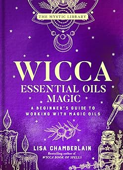 Wicca Essential Oils Magic: A Beginner's Guide to Working with Magic Oils by Lisa Chamberlain