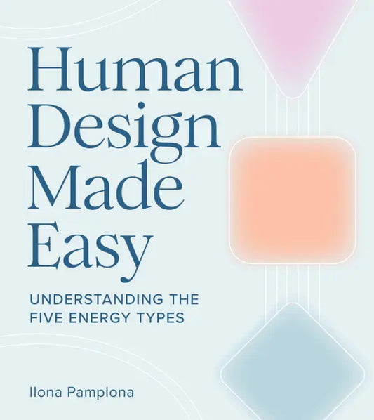Human Design Made Easy: Understanding the Five Energy Types by Ilona Pamplona