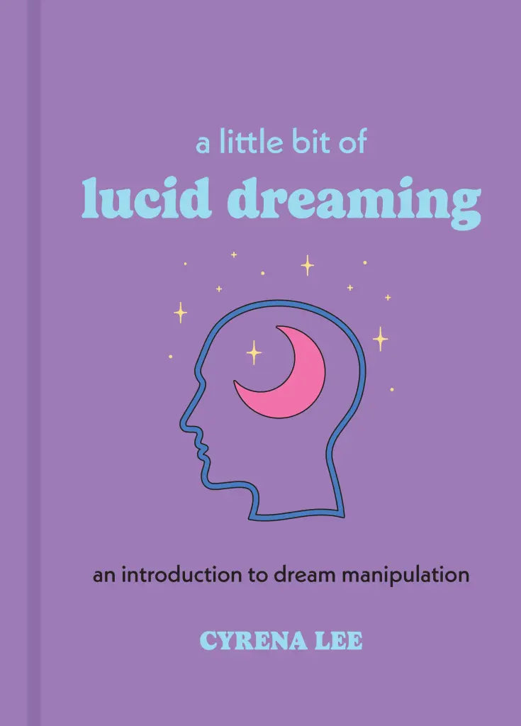 A Little Bit of Lucid Dreaming An Introduction to Dream Manipulation By Cyrena Lee