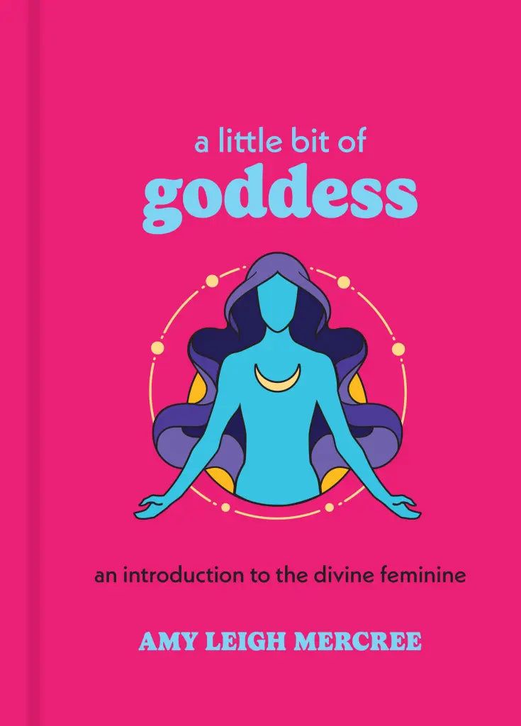 A Little Bit of Goddess An Introduction to the Divine Feminine By Amy Leigh Mercree