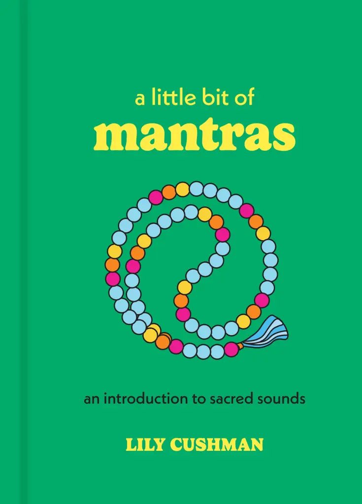 A Little Bit of Mantras An Introduction to Sacred Sounds By Lily Cushman