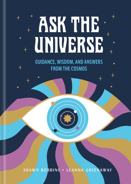 Ask the Universe: Guidance, Wisdom, and Answers from the Cosmos - By Shawn Robbins. Leanna Greenaway
