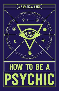 How to Be a Psychic: A Practical Guide by Michael R. Hathaway