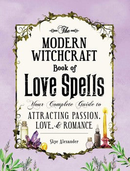 Modern Witchcraft Book of Love Spells: Your Complete Guide to Attracting Passion, Love, and Romance By Skye Alexander