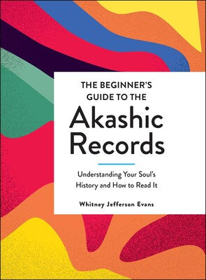 Beginner's Guide to the Akashic Records: Understanding Your Soul's History and How to Read It By Whitney Jefferson Evans