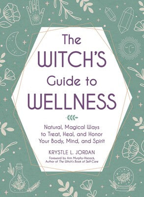 Witch's Guide to Wellness: (H) Natural, Magical Ways to Treat, Heal, and Honor Your Body, Mind, and Spirit By Krystle L. Jordan