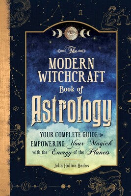 Modern Witchcraft Book of Astrology: Your Complete Guide to Empowering Your Magick with the Energy of the Planets by Julia Halina Hadas