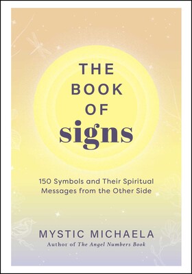 Book of Signs 150 Symbols and Their Spiritual Messages from the Other Side By Mystic Michaela