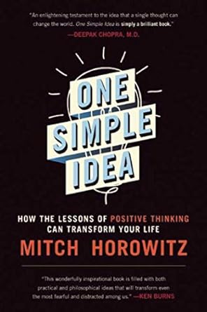 One Simple Idea: How the Lessons of Positive Thinking Can Transform Your Life By Mitch Horowitz
