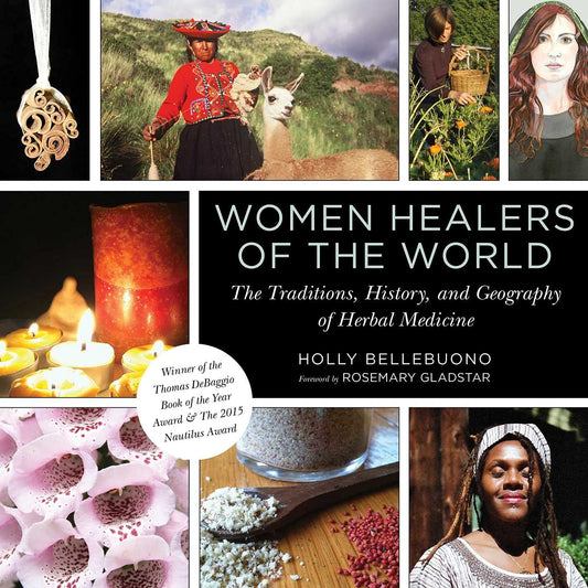 Women Healers of the World: The Traditions, History, and Geography of Herbal Medicine by Holly Bellebuono