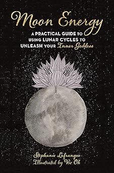 Moon Energy: A Practical Guide to Using Lunar Cycles to Unleash Your Inner Goddess by Stéphanie Lafranque (illustrated by Vic Oh, translated by Grace McQuillan)