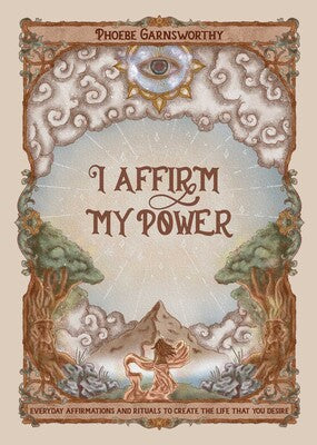 I Affirm My Power: Everyday Affirmations and Rituals to Create the Life That You Desire by Phoebe Garnsworthy