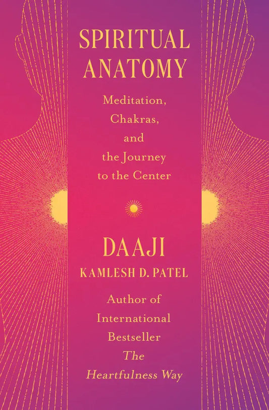 Spiritual Anatomy Meditation, Chakras, and the Journey to the Center By Kamlesh D Patel