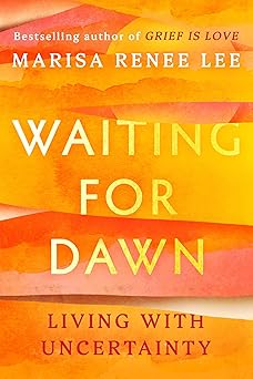 Waiting for Dawn: Living with Uncertainty by Marisa Renee Lee